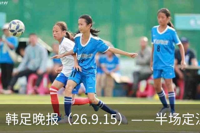 韩足晚报（26.9.15）——半场定江山，韩国男足亚运首战取开门红